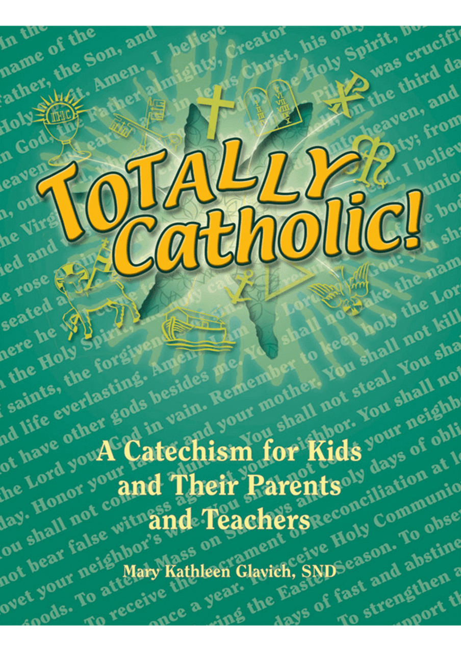 Totally Catholic! A Catechism for Kids and Their Parents and Teachers