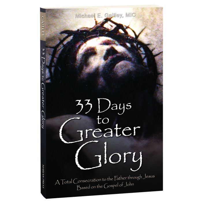 33 Days to Greater Glory: A Total Consecration to the Father through Jesus - Based on the Gospel of John