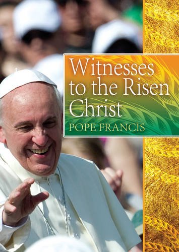 Witnesses to the Risen Christ: Addresses of Pope Francis
