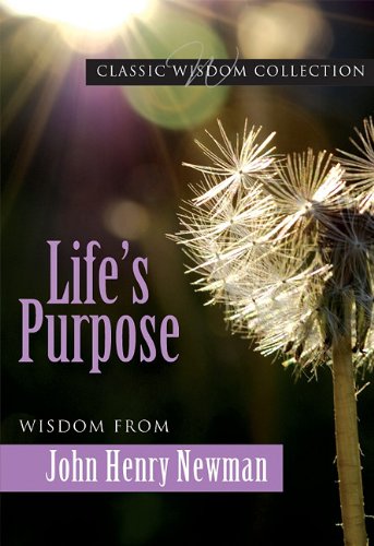 Life's Purpose - Wisdom from John Henry Newman