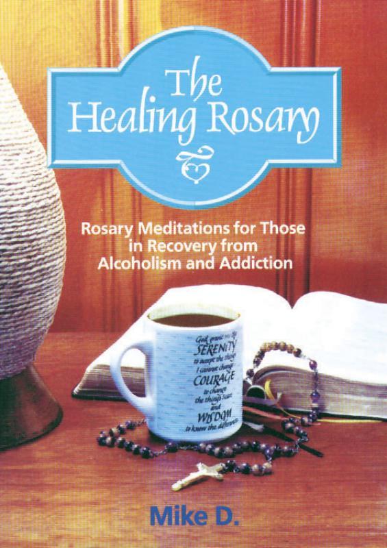 The Healing Rosary: Rosary Meditations for Those in Recovery from Alcoholism and Addictions
