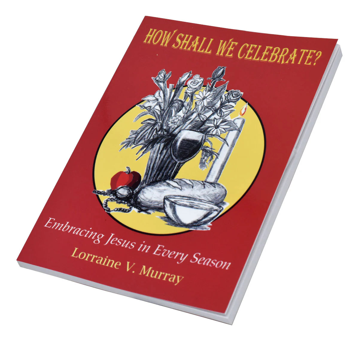 How Shall We Celebrate?: Embracing Jesus in Every Season