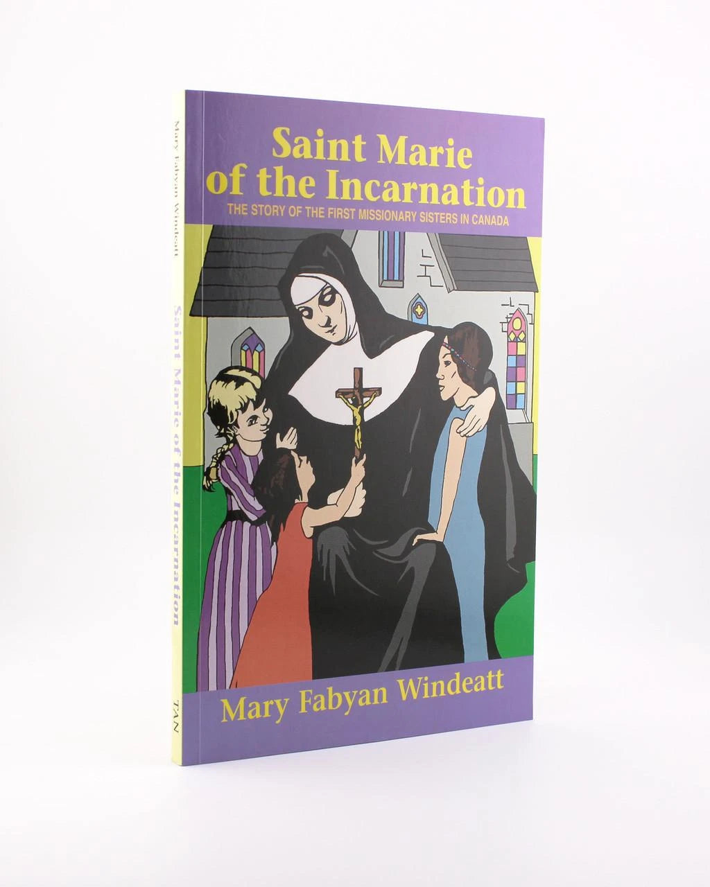Saint Marie of the Incarnation: The Story of the First Missionary Sisters in Canada